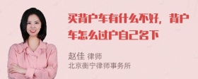 买背户车有什么不好，背户车怎么过户自己名下