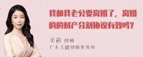 我和我老公要离婚了，离婚的的财产分割协议有效吗？