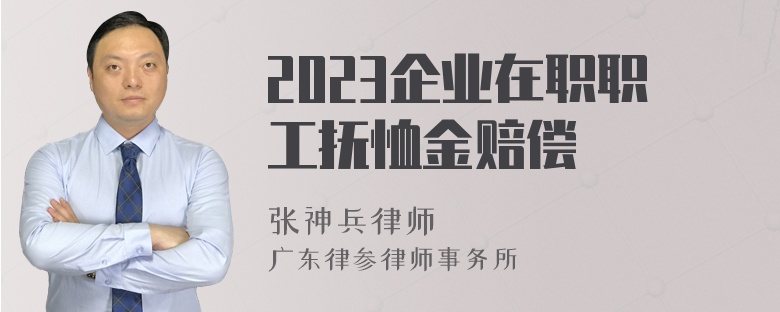 2023企业在职职工抚恤金赔偿