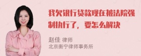 我欠银行贷款现在被法院强制执行了，要怎么解决