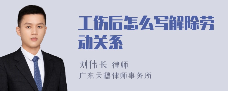 工伤后怎么写解除劳动关系