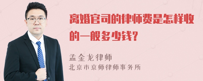 离婚官司的律师费是怎样收的一般多少钱？