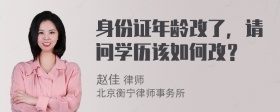 身份证年龄改了，请问学历该如何改？