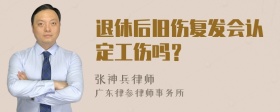 退休后旧伤复发会认定工伤吗？