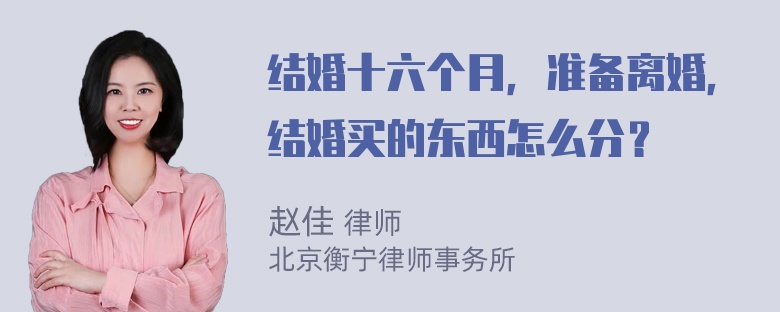 结婚十六个月，准备离婚，结婚买的东西怎么分？