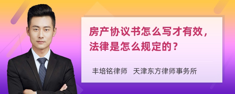 房产协议书怎么写才有效，法律是怎么规定的？