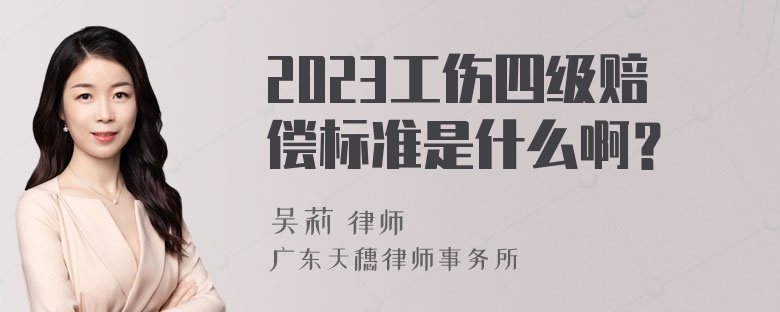 2023工伤四级赔偿标准是什么啊？