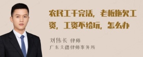 农民工干完活，老板拖欠工资，工资不给玩，怎么办