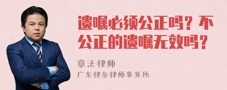 遗嘱必须公正吗？不公正的遗嘱无效吗？