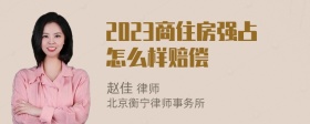 2023商住房强占怎么样赔偿