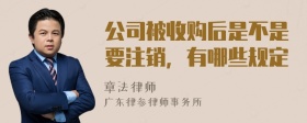 公司被收购后是不是要注销，有哪些规定