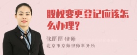 股权变更登记应该怎么办理？