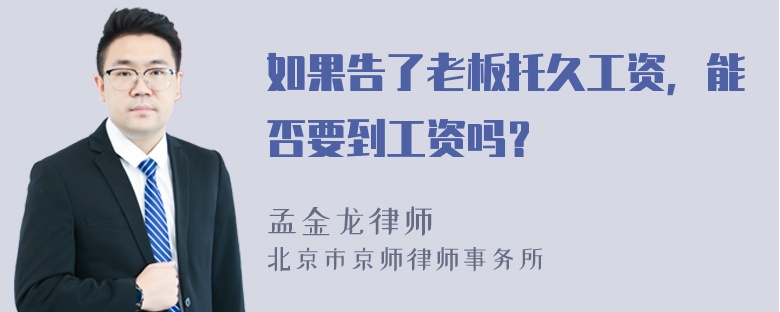 如果告了老板托久工资，能否要到工资吗？