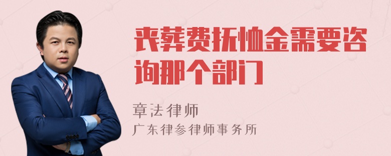 丧葬费抚恤金需要咨询那个部门