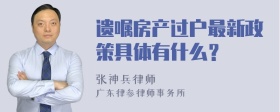 遗嘱房产过户最新政策具体有什么？