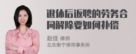 退休后返聘的劳务合同解除要如何补偿