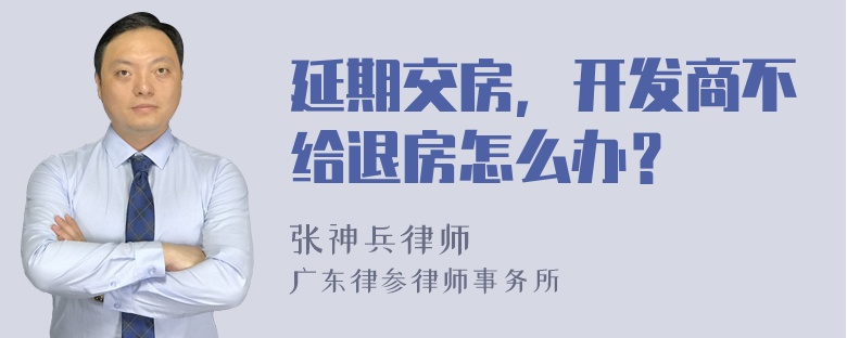 延期交房，开发商不给退房怎么办？
