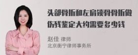 头部骨折和左肩锁骨骨折做伤残鉴定大约需要多少钱