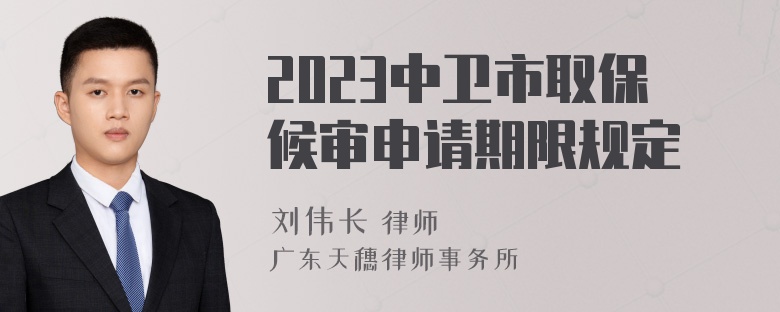 2023中卫市取保候审申请期限规定