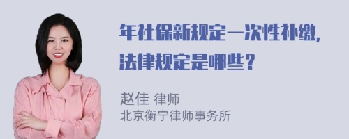 年社保新规定一次性补缴，法律规定是哪些？