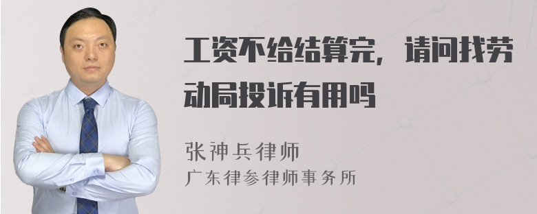 工资不给结算完，请问找劳动局投诉有用吗