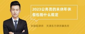 2023公务员的未休年休假包括什么规定