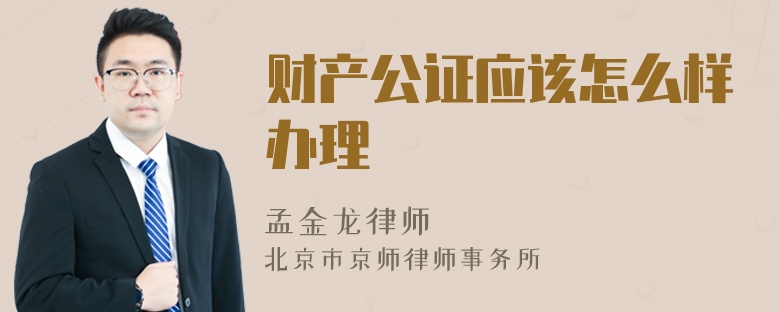 财产公证应该怎么样办理