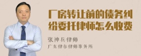 厂房转让前的债务纠纷委托律师怎么收费