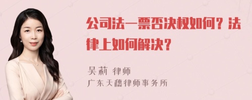 公司法一票否决权如何？法律上如何解决？