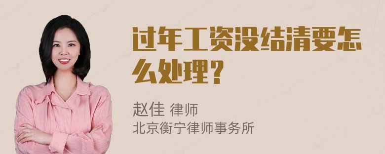 过年工资没结清要怎么处理？