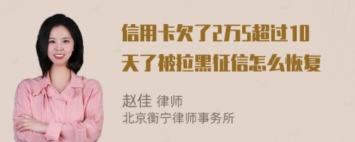 信用卡欠了2万5超过10天了被拉黑征信怎么恢复