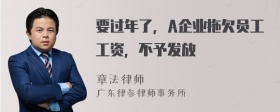 要过年了，A企业拖欠员工工资，不予发放