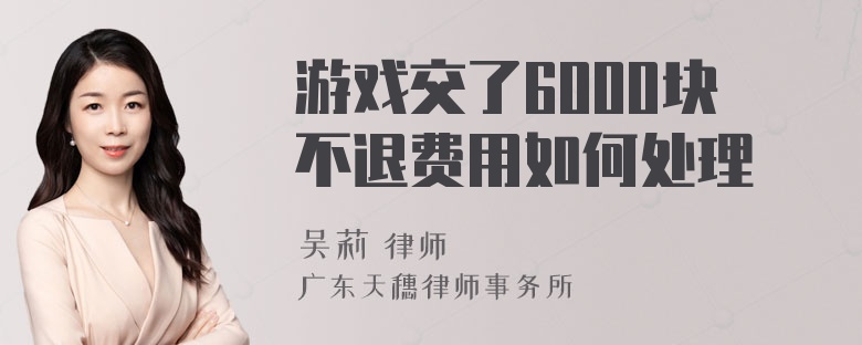 游戏交了6000块不退费用如何处理