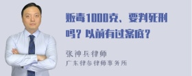 贩毒1000克、要判死刑吗？以前有过案底？