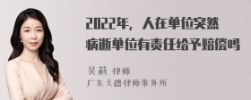 2022年，人在单位突然病逝单位有责任给予赔偿吗