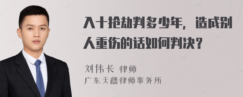 入十抢劫判多少年，造成别人重伤的话如何判决？