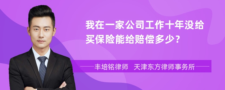 我在一家公司工作十年没给买保险能给赔偿多少？