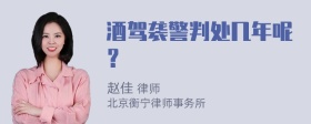 酒驾袭警判处几年呢？