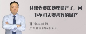 我跟老婆在处理财产了，问一下不归夫妻共有的财产