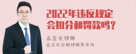 2022年违反规定会扣分和罚款吗？