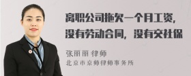 离职公司拖欠一个月工资，没有劳动合同，没有交社保