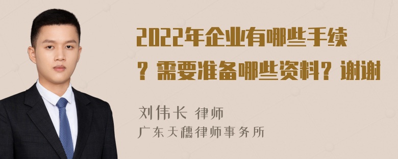 2022年企业有哪些手续？需要准备哪些资料？谢谢