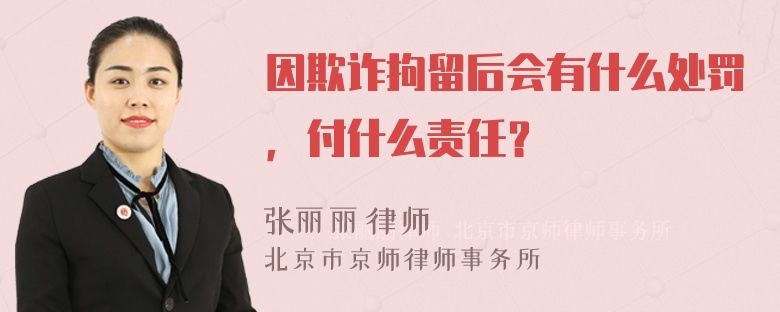 因欺诈拘留后会有什么处罚，付什么责任？