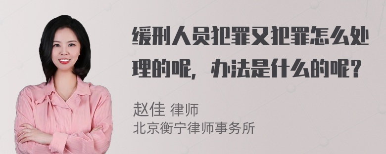 缓刑人员犯罪又犯罪怎么处理的呢，办法是什么的呢？