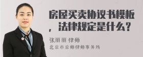 房屋买卖协议书模板，法律规定是什么？