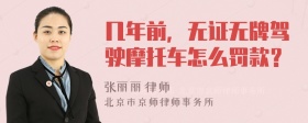 几年前，无证无牌驾驶摩托车怎么罚款？