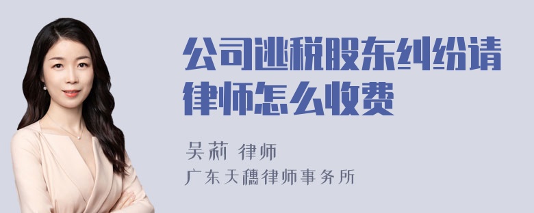 公司逃税股东纠纷请律师怎么收费