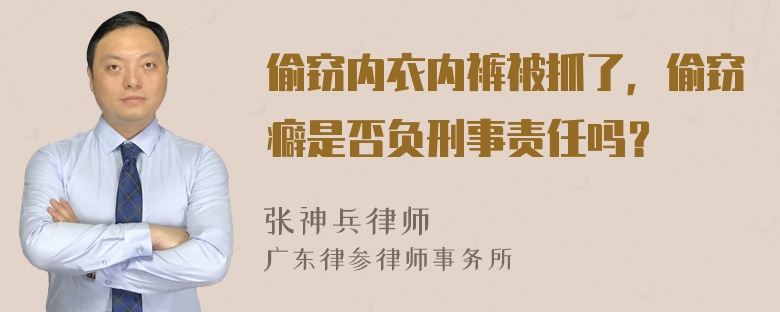 偷窃内衣内裤被抓了，偷窃癖是否负刑事责任吗？