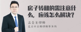 房子转租的需注意什么，应该怎么解决？