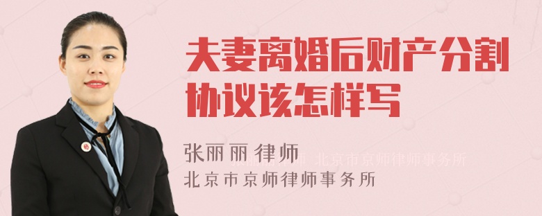 夫妻离婚后财产分割协议该怎样写